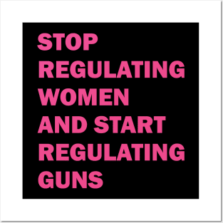 Stop regulating women and start regulating guns Posters and Art